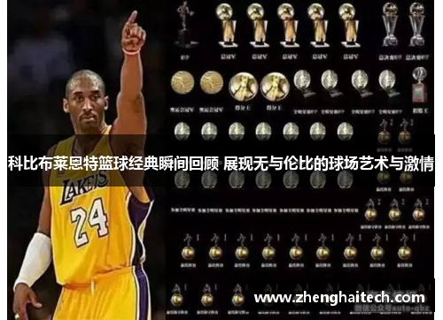 科比布莱恩特篮球经典瞬间回顾 展现无与伦比的球场艺术与激情
