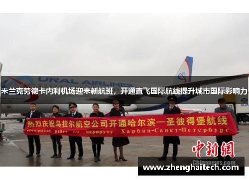 米兰克劳德卡内利机场迎来新航班，开通直飞国际航线提升城市国际影响力