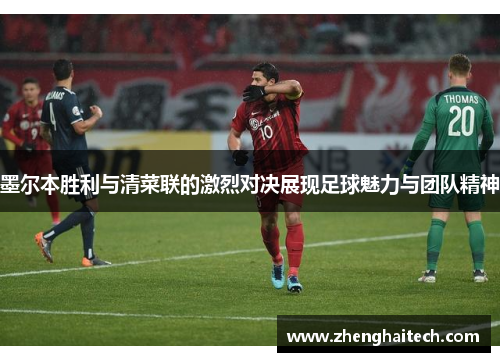 墨尔本胜利与清菜联的激烈对决展现足球魅力与团队精神