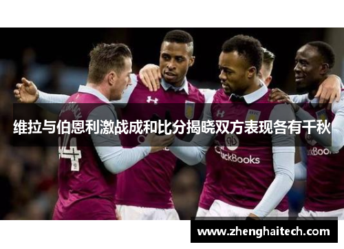 维拉与伯恩利激战成和比分揭晓双方表现各有千秋