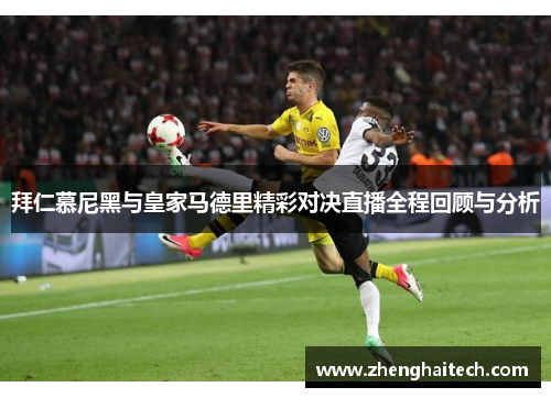 拜仁慕尼黑与皇家马德里精彩对决直播全程回顾与分析